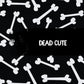 Black background with white bone pattern and 'DEAD CUTE' text